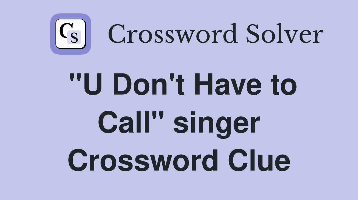 "U Don't Have to Call" singer Crossword Clue