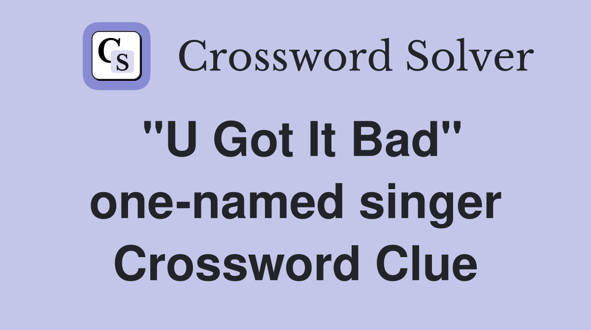 "U Got It Bad" one-named singer Crossword Clue