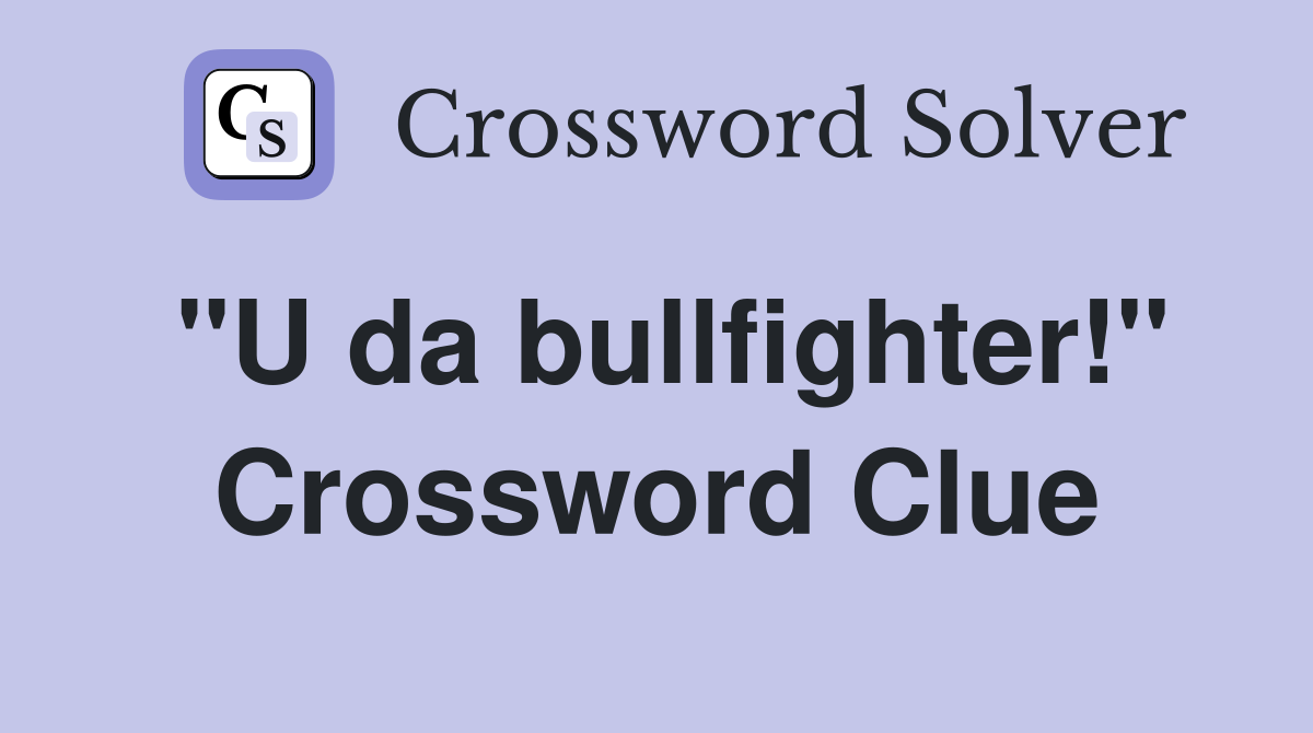 "U da bullfighter!" Crossword Clue