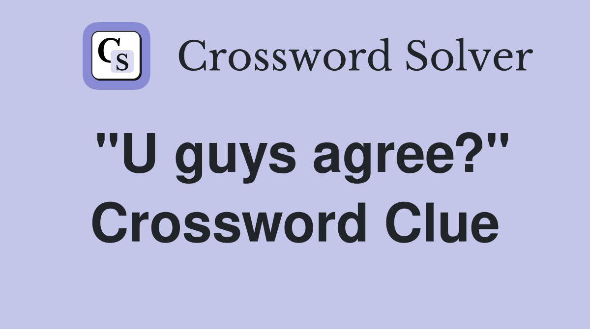 "U guys agree?" Crossword Clue