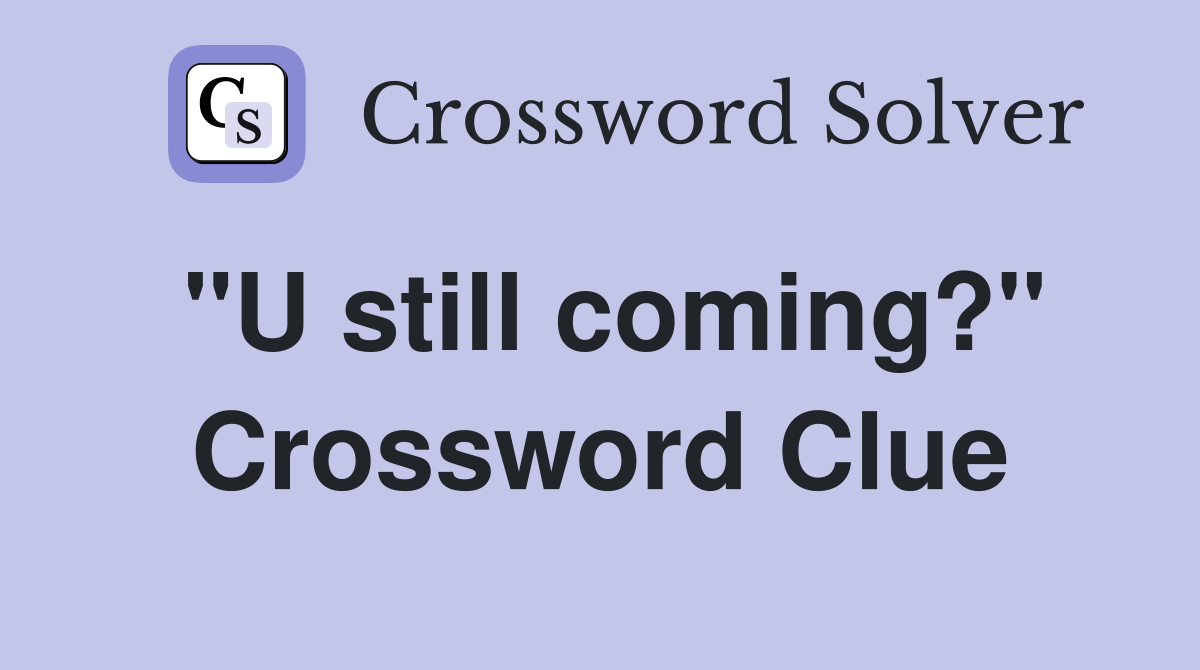 "U still coming?" Crossword Clue
