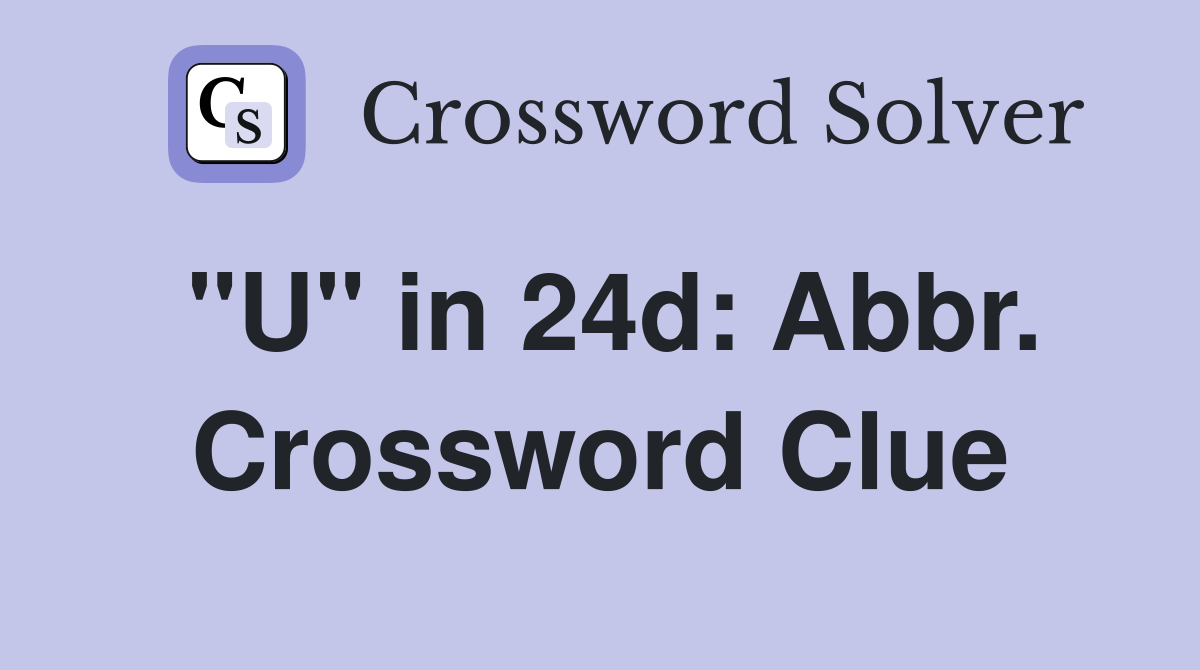 "U" in 24d: Abbr. Crossword Clue