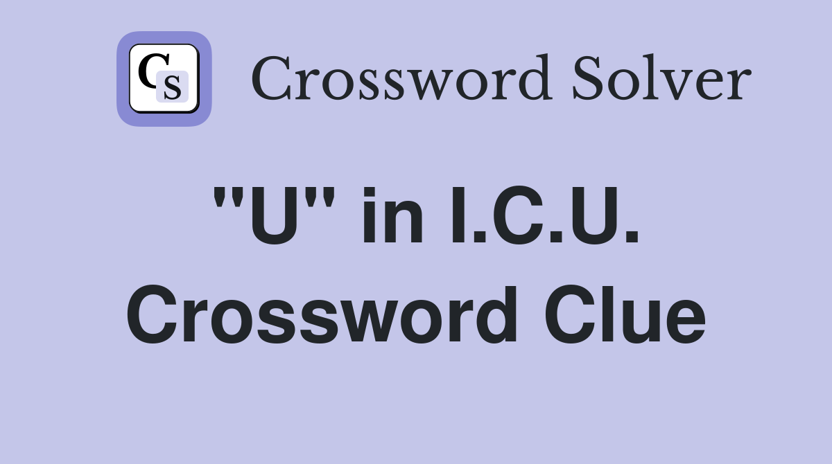 "U" in I.C.U. Crossword Clue