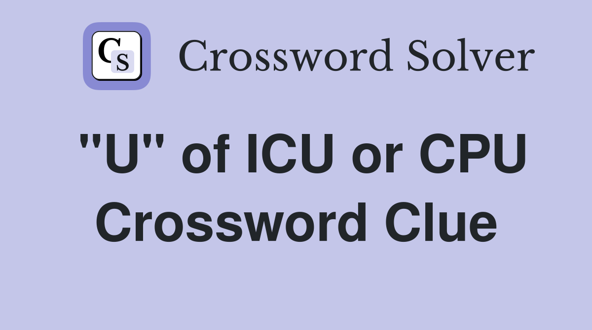 "U" of ICU or CPU Crossword Clue