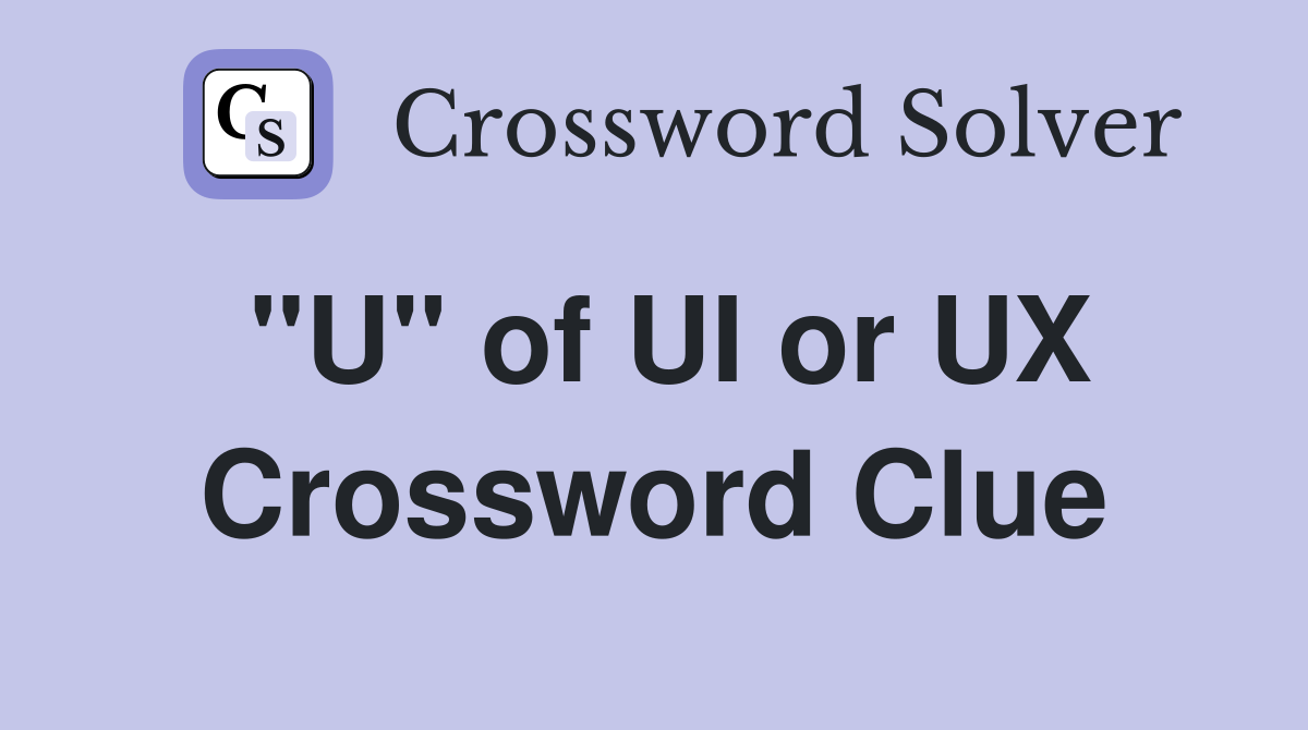 "U" of UI or UX Crossword Clue