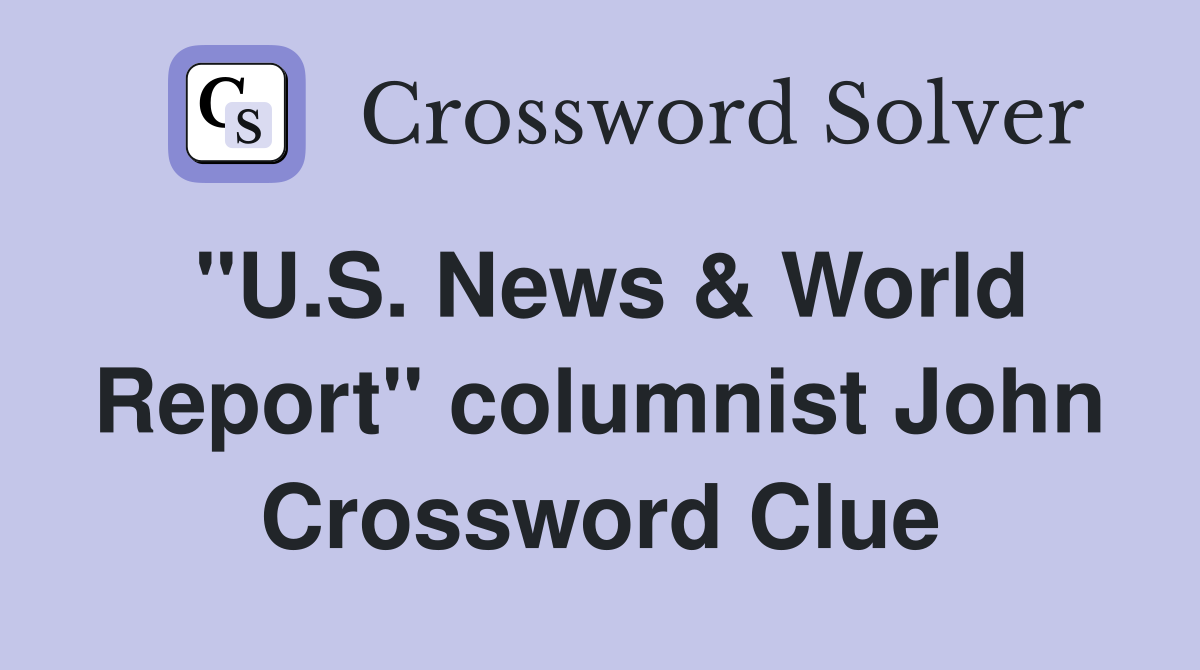 "U.S. News & World Report" columnist John Crossword Clue