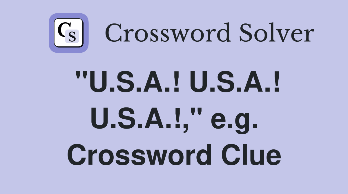 "U.S.A.! U.S.A.! U.S.A.!," e.g. Crossword Clue