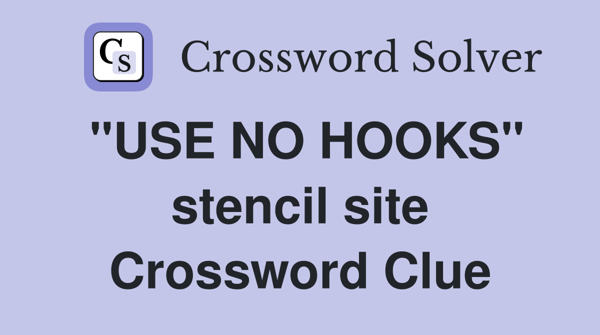 "USE NO HOOKS" stencil site Crossword Clue