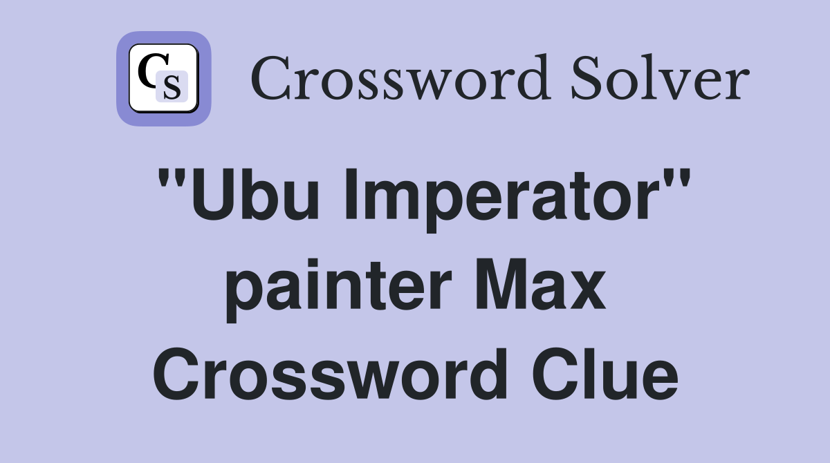 "Ubu Imperator" painter Max Crossword Clue