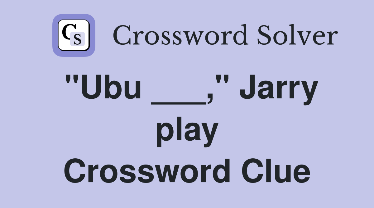 "Ubu ___," Jarry play Crossword Clue
