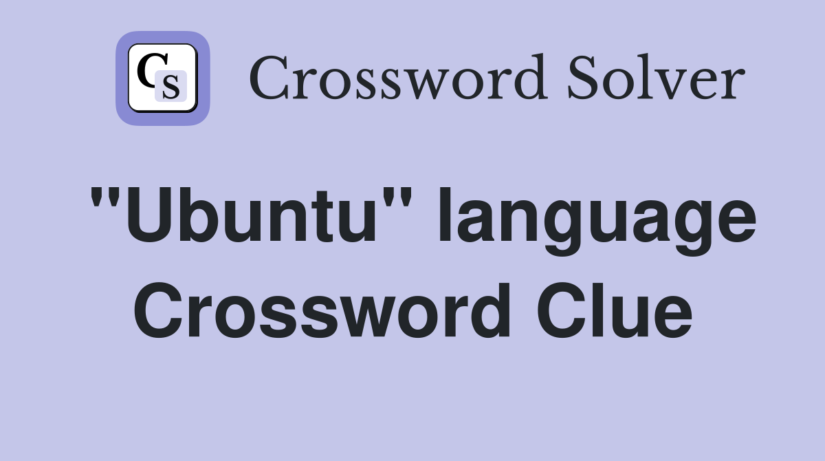 "Ubuntu" language Crossword Clue