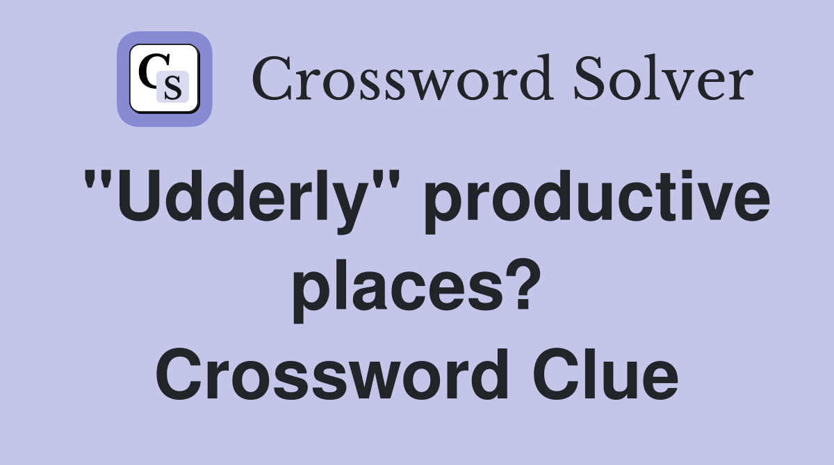 "Udderly" productive places? Crossword Clue
