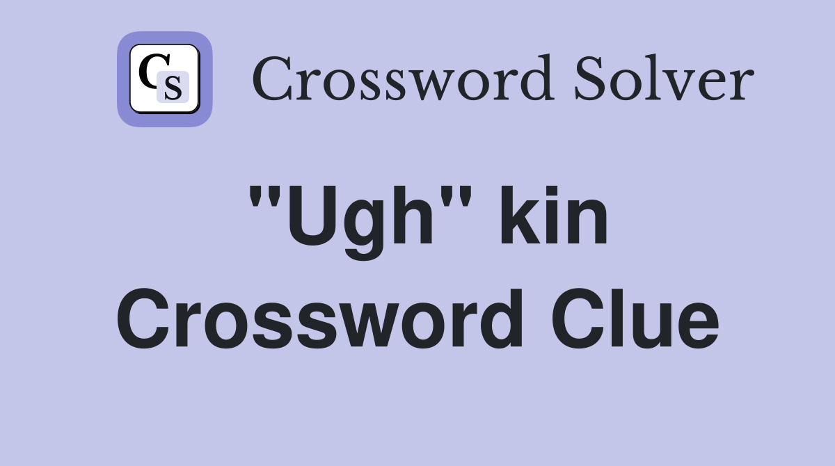"Ugh" kin Crossword Clue