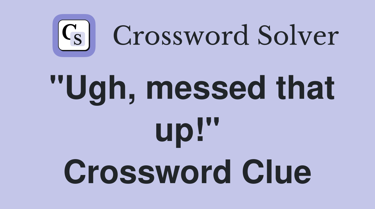 "Ugh, messed that up!" Crossword Clue