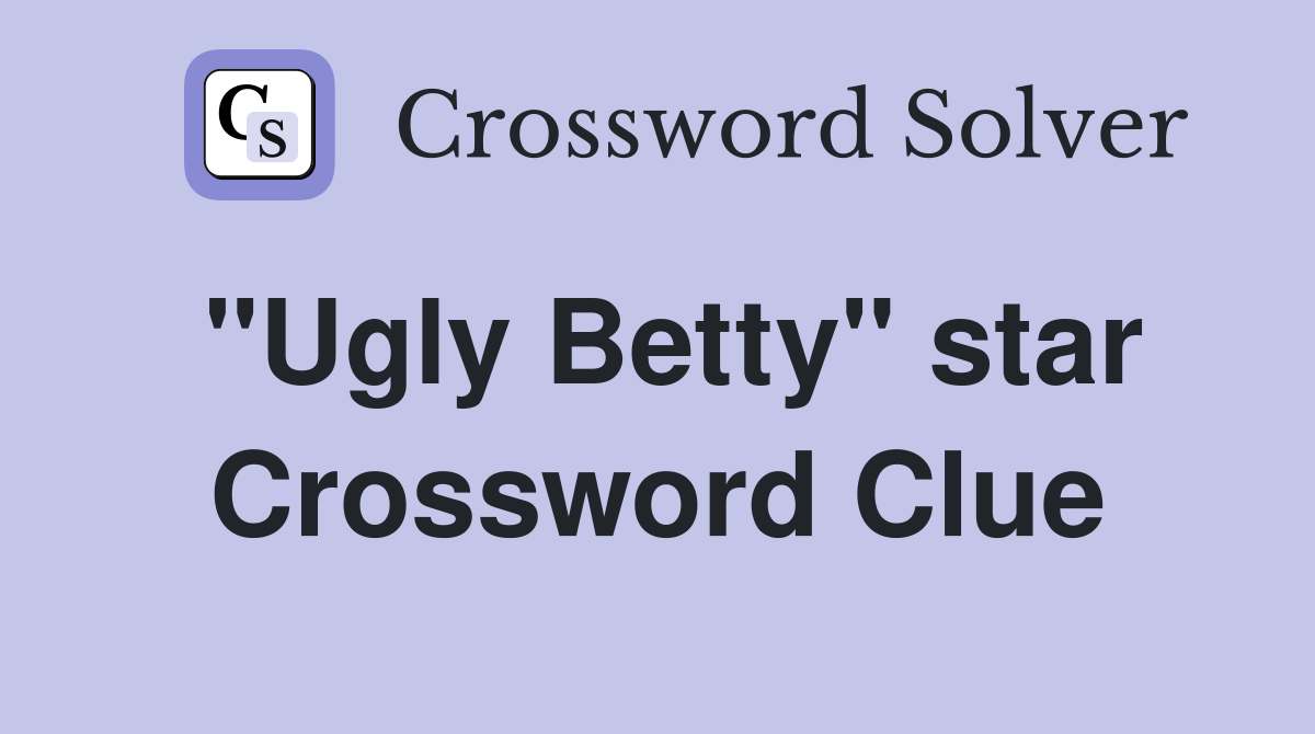 "Ugly Betty" star Crossword Clue
