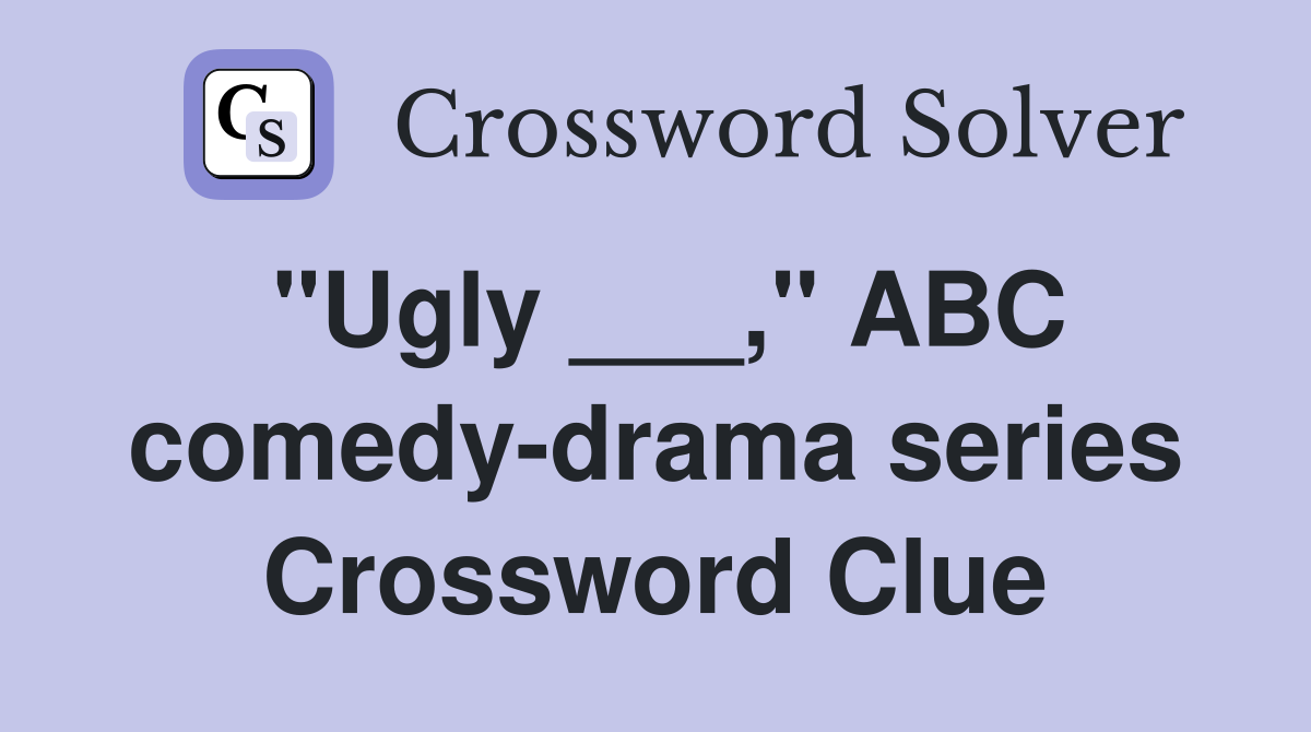 "Ugly ___," ABC comedy-drama series Crossword Clue