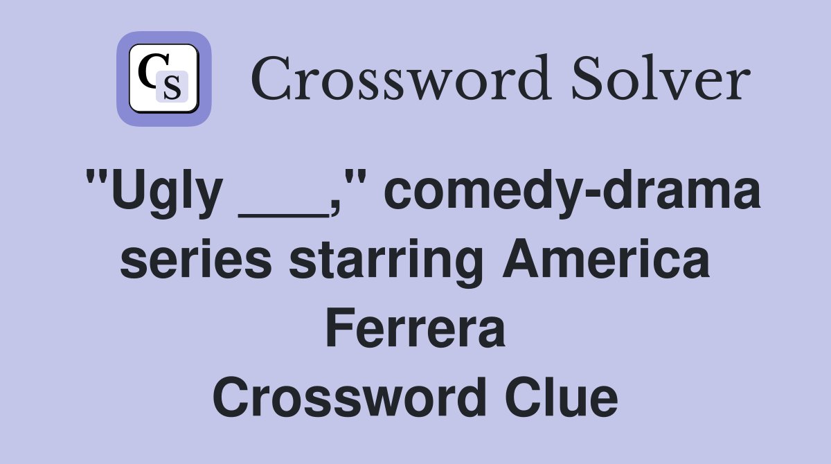 "Ugly ___," comedy-drama series starring America Ferrera Crossword Clue