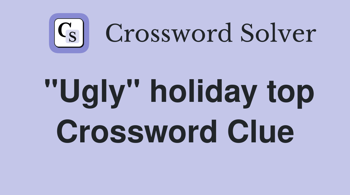 "Ugly" holiday top Crossword Clue