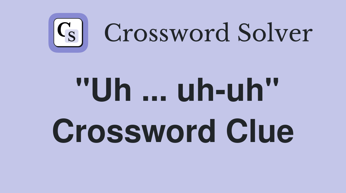 "Uh ... uh-uh" Crossword Clue