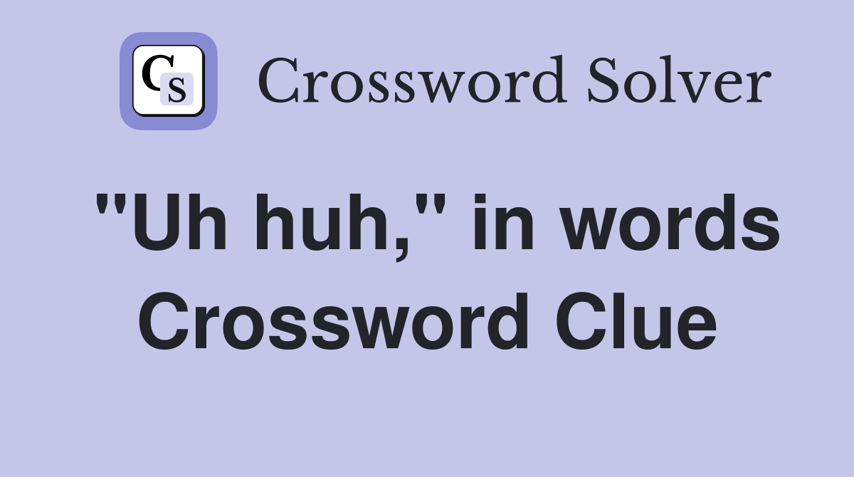 "Uh huh," in words Crossword Clue