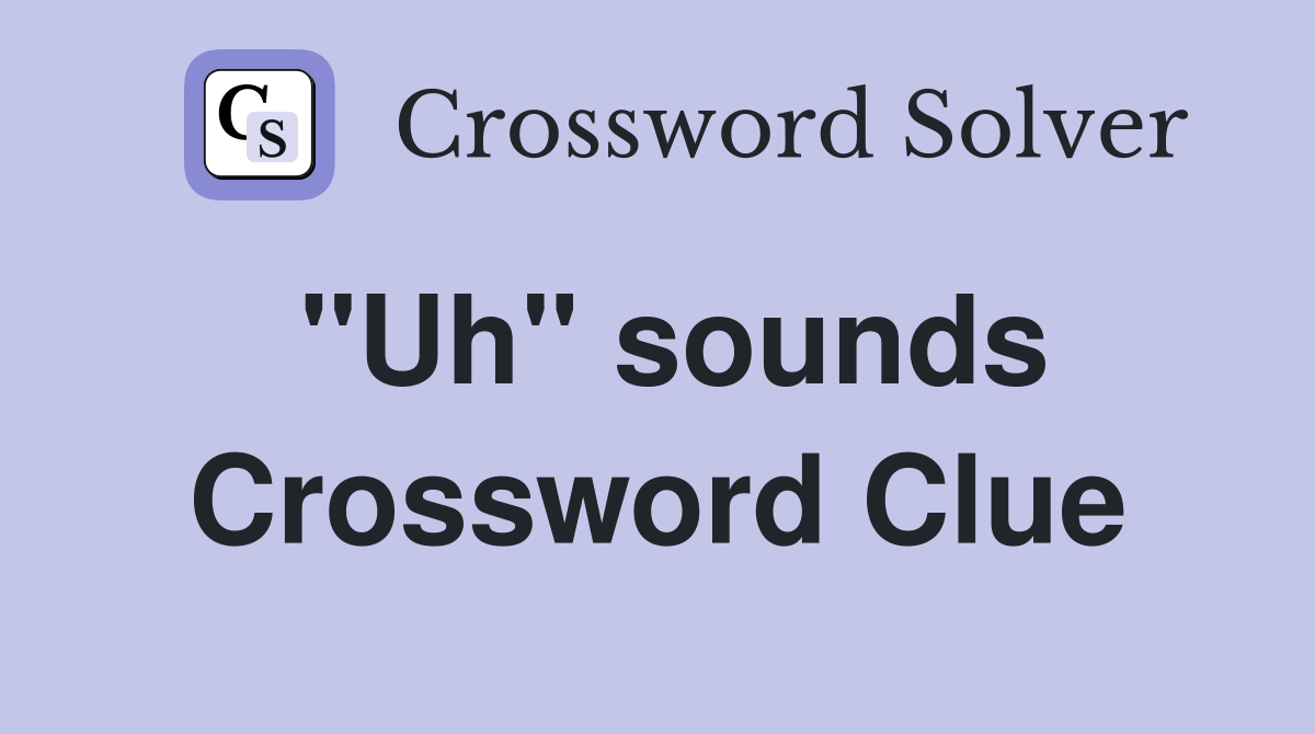 "Uh" sounds Crossword Clue