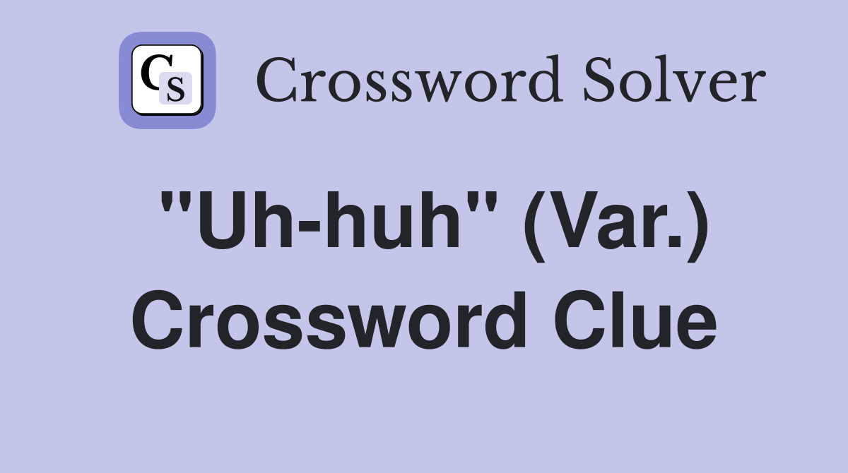 "Uh-huh" (Var.) Crossword Clue