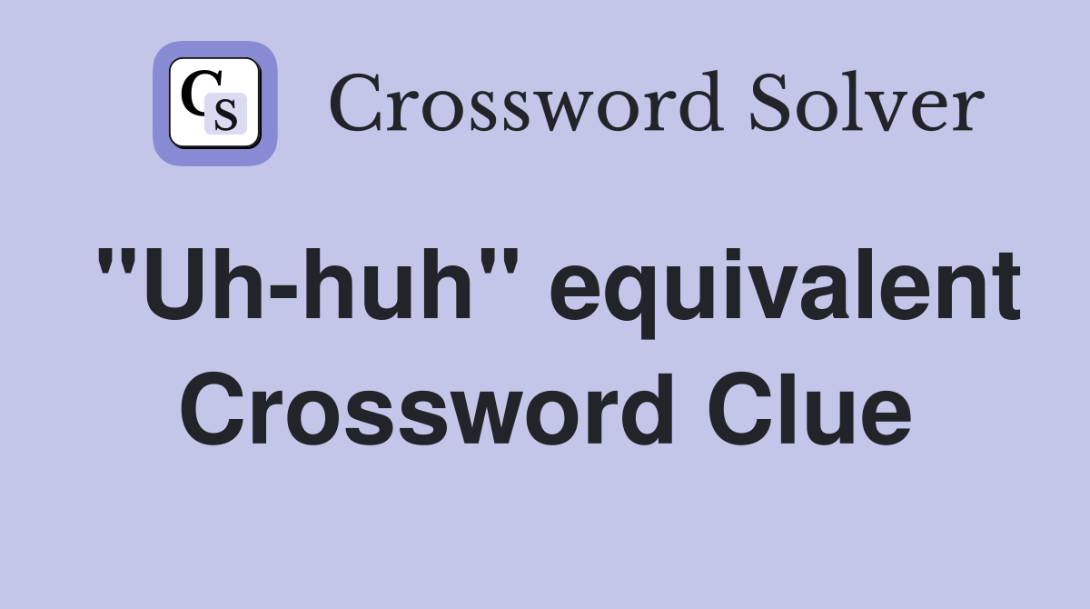 "Uh-huh" equivalent Crossword Clue
