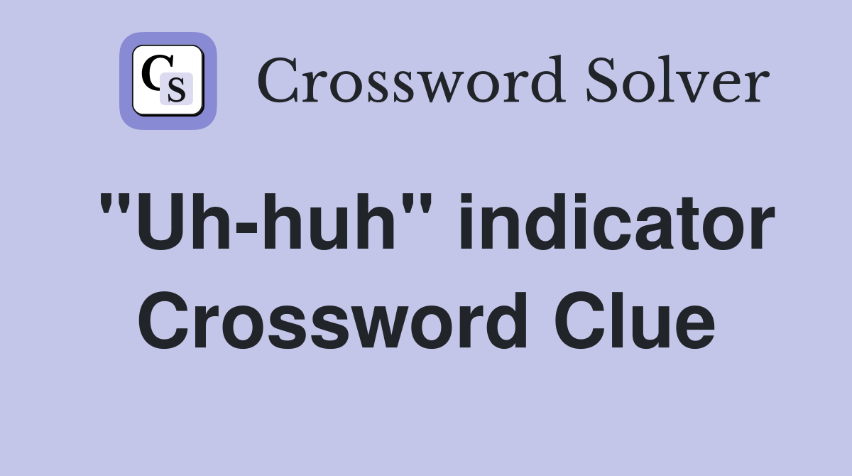 "Uh-huh" indicator Crossword Clue