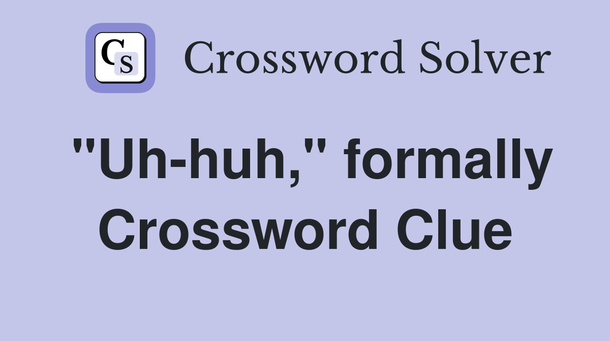 "Uh-huh," formally Crossword Clue