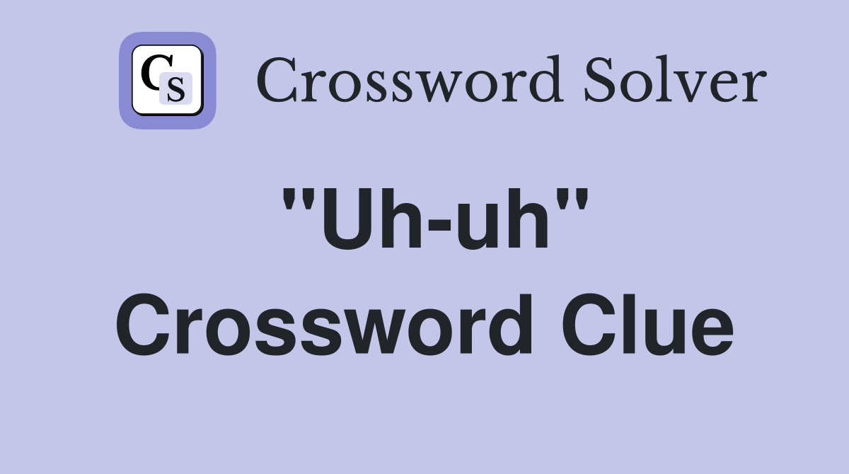 quot Uh uh quot Crossword Clue Answers Crossword Solver