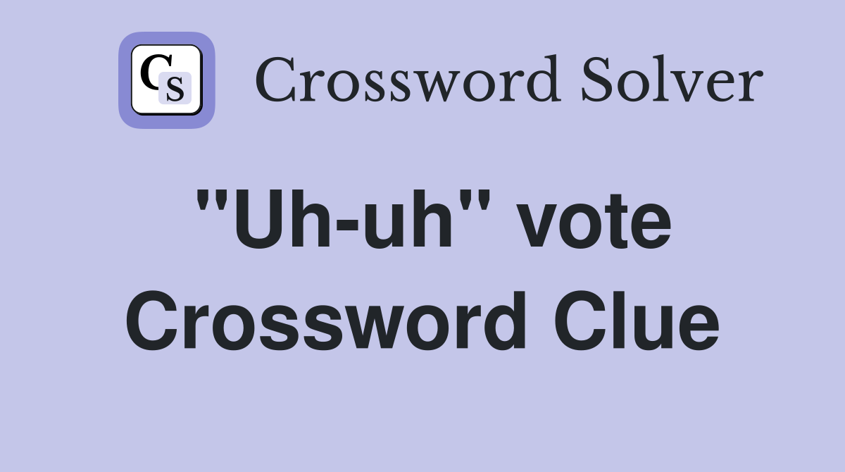 "Uh-uh" vote Crossword Clue