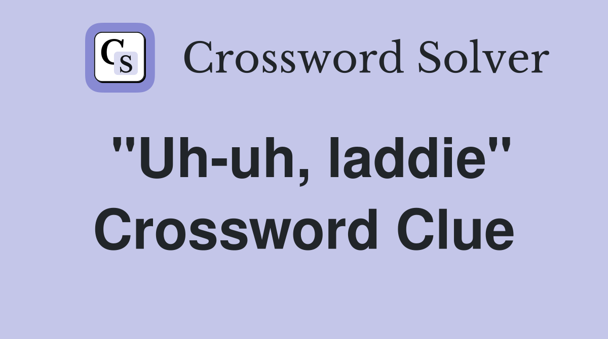 "Uh-uh, laddie" Crossword Clue