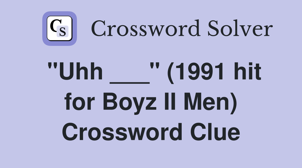 "Uhh ___" (1991 hit for Boyz II Men) Crossword Clue
