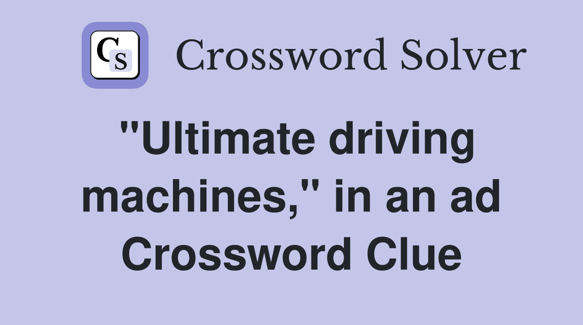 "Ultimate driving machines," in an ad Crossword Clue