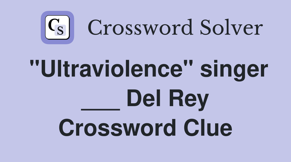 "Ultraviolence" singer ___ Del Rey Crossword Clue