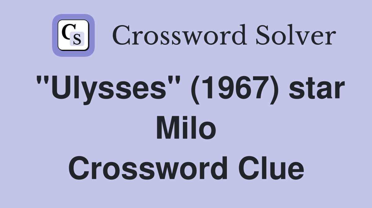 "Ulysses" (1967) star Milo Crossword Clue