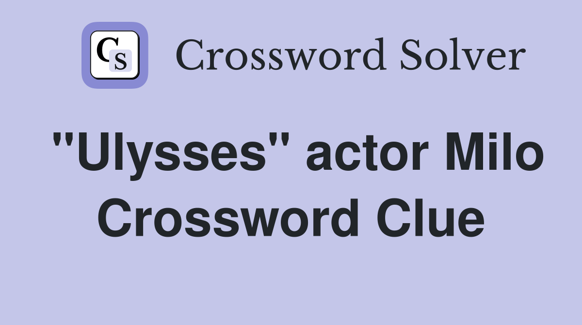 "Ulysses" actor Milo Crossword Clue