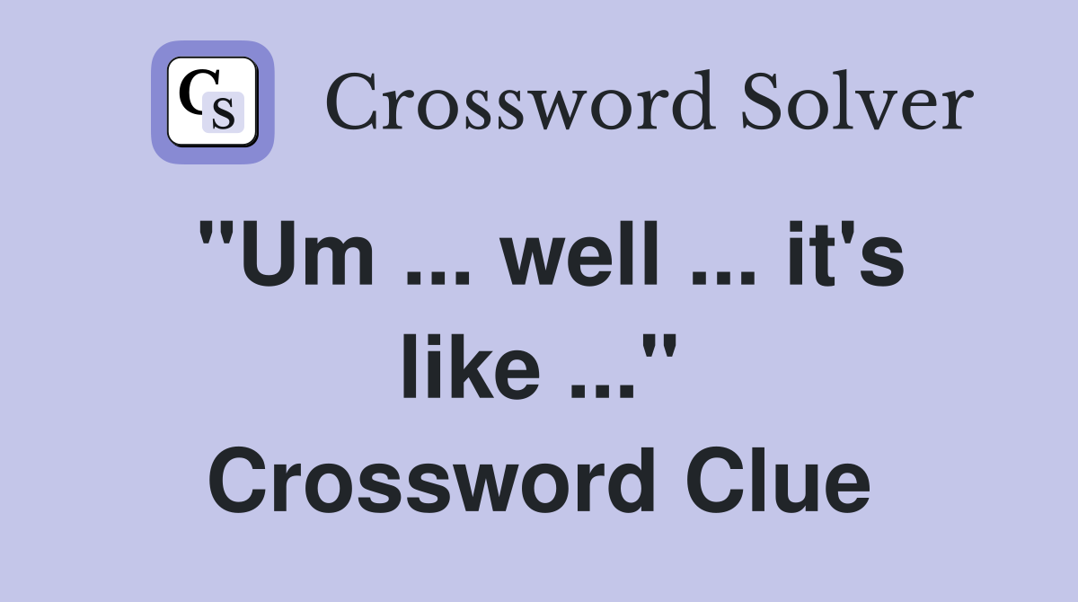 "Um ... well ... it's like ..." Crossword Clue