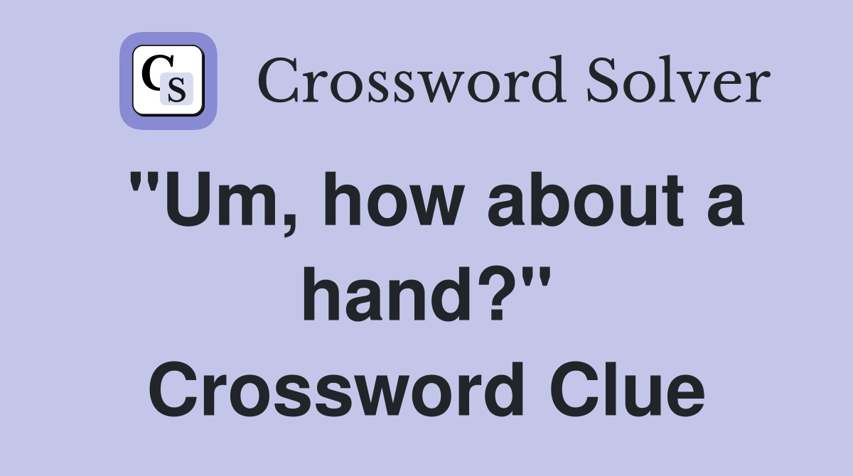 "Um, how about a hand?" Crossword Clue