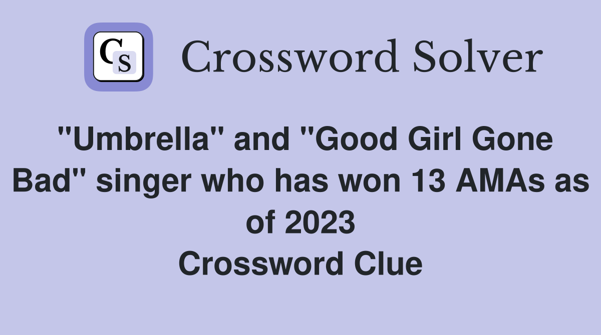 "Umbrella" and "Good Girl Gone Bad" singer who has won 13 AMAs as of 2023 Crossword Clue
