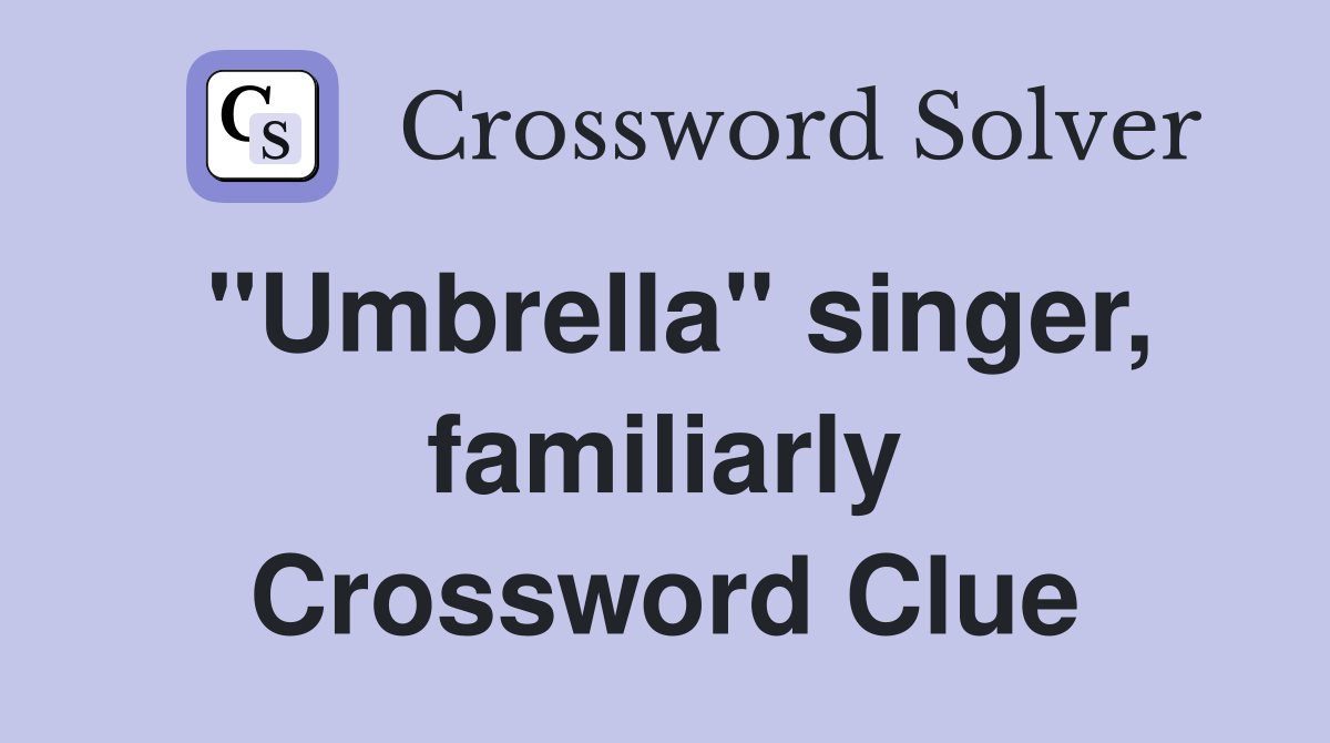 "Umbrella" singer, familiarly Crossword Clue