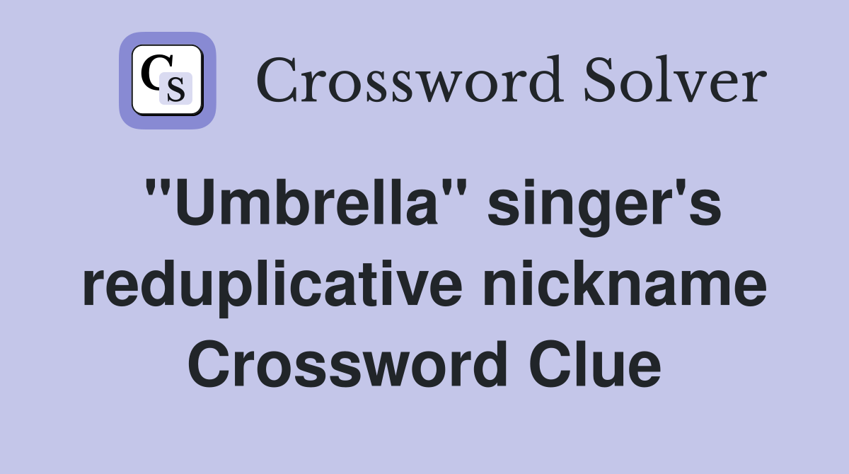 "Umbrella" singer's reduplicative nickname Crossword Clue