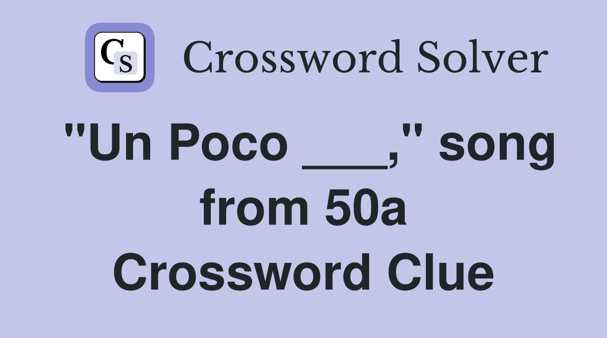 "Un Poco ___," song from 50a Crossword Clue