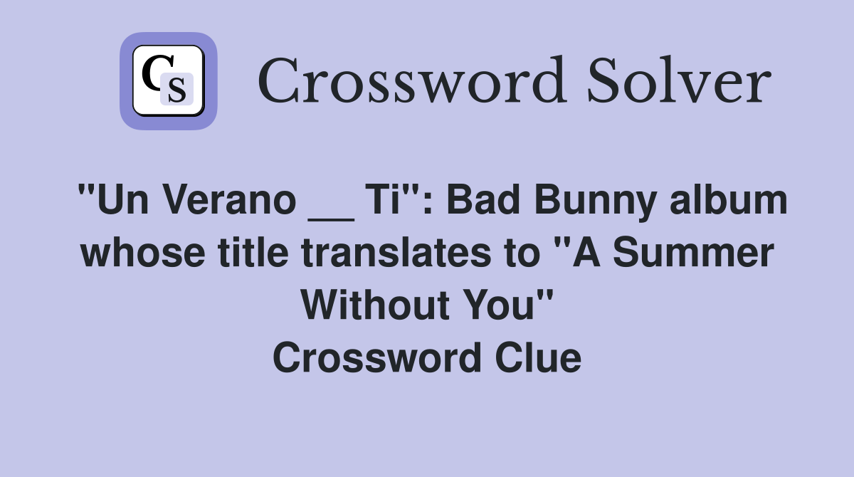 "Un Verano __ Ti": Bad Bunny album whose title translates to "A Summer Without You" Crossword Clue
