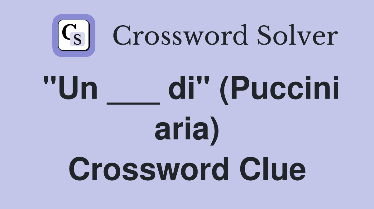 "Un ___ di" (Puccini aria) Crossword Clue