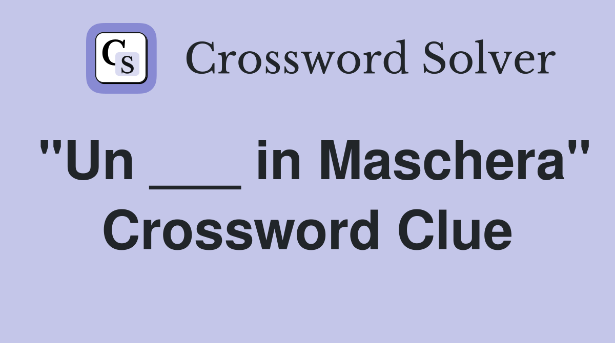 "Un ___ in Maschera" Crossword Clue