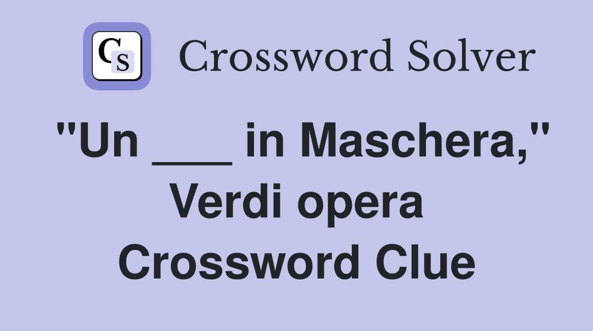 "Un ___ in Maschera," Verdi opera Crossword Clue