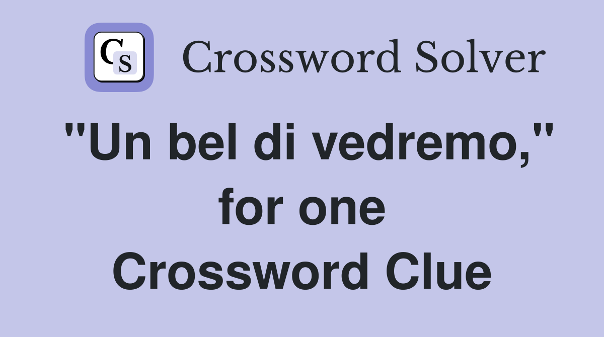 "Un bel di vedremo," for one Crossword Clue