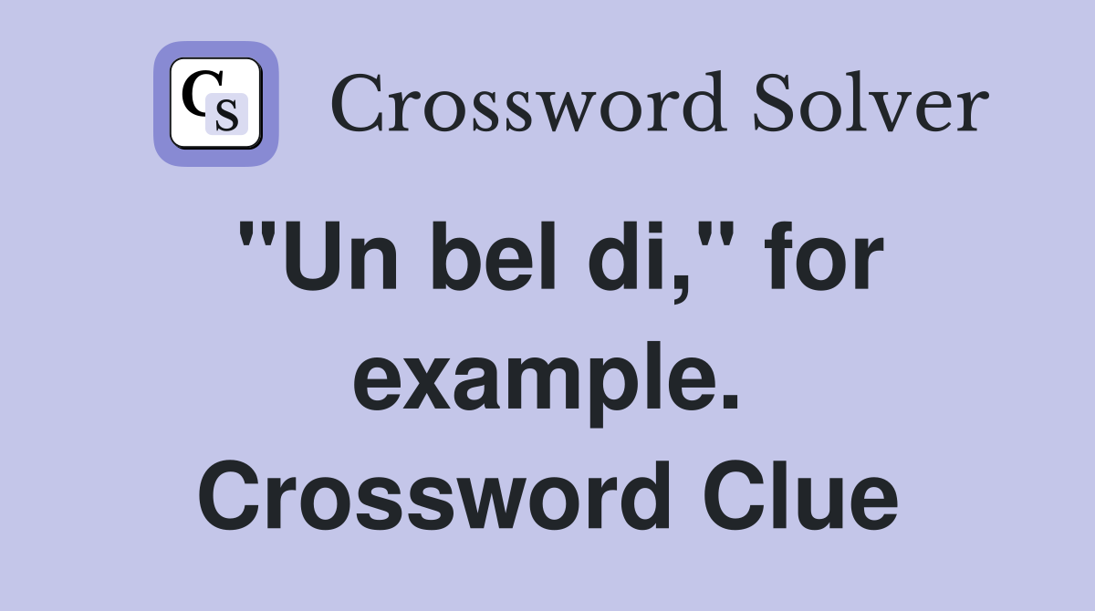 "Un bel di," for example. Crossword Clue