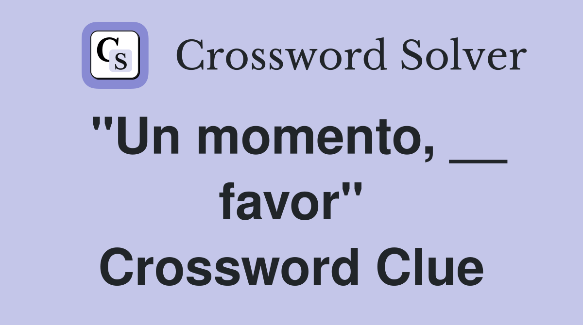 "Un momento, __ favor" Crossword Clue